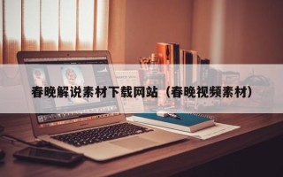 永新春晚解说素材下载网站（春晚视频素材）