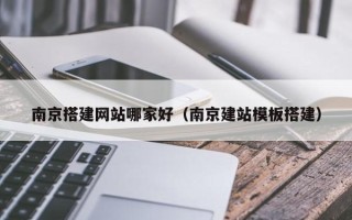 永新南京搭建网站哪家好（南京建站模板搭建）