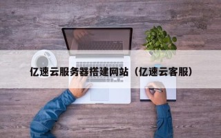 永新亿速云服务器搭建网站（亿速云客服）