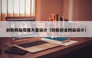 永新创新网站搭建方案设计（创新创业网站设计）